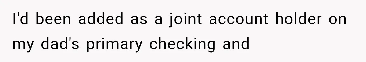 Stepmom Humiliates Groom At His Wedding, Then Loses Access To The Money She Loved I'd been added as a joint account holder on my dad's primary checking and