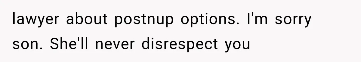Stepmom Humiliates Groom At His Wedding, Then Loses Access To The Money She Loved lawyer about postnup options. I'm sorry son. She'll never disrespect you