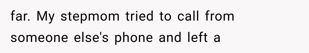 Stepmom Humiliates Groom At His Wedding, Then Loses Access To The Money She Loved far. My stepmom tried to call from someone else's phone and left a