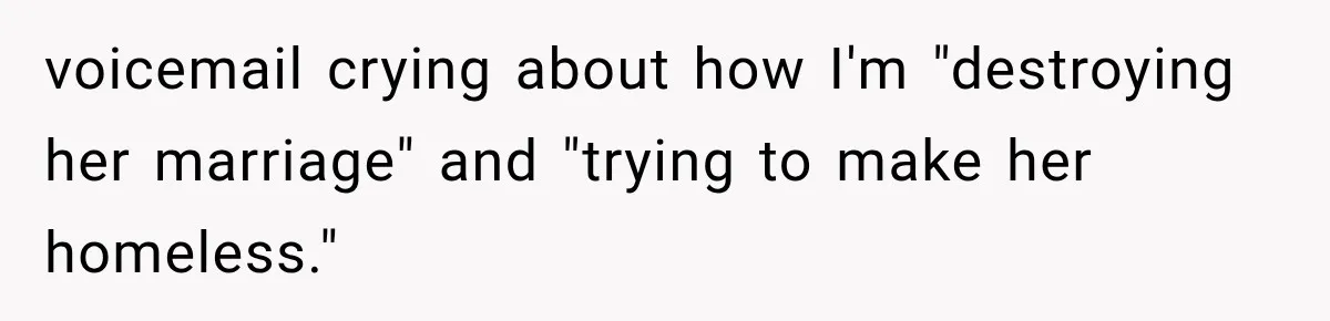 Stepmom Humiliates Groom At His Wedding, Then Loses Access To The Money She Loved voicemail crying about how I'm "destroying her marriage" and "trying to make her homeless."
