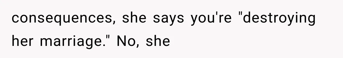 Stepmom Humiliates Groom At His Wedding, Then Loses Access To The Money She Loved consequences, she says you're "destroying her marriage." No, she