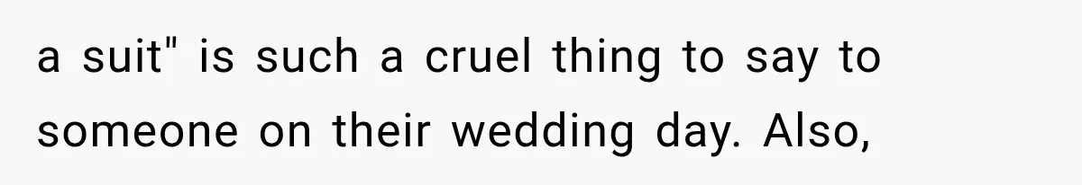 Stepmom Humiliates Groom At His Wedding, Then Loses Access To The Money She Loved a suit" is such a cruel thing to say to someone on their wedding day. Also,