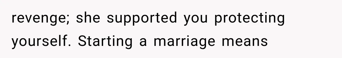 Stepmom Humiliates Groom At His Wedding, Then Loses Access To The Money She Loved revenge; she supported you protecting yourself. Starting a marriage means