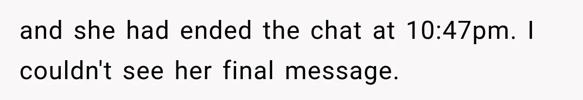 and she had ended the chat at 10:47pm. I couldn't see her final message.