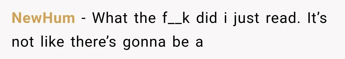 NewHum − What the f__k did i just read. It’s not like there’s gonna be a