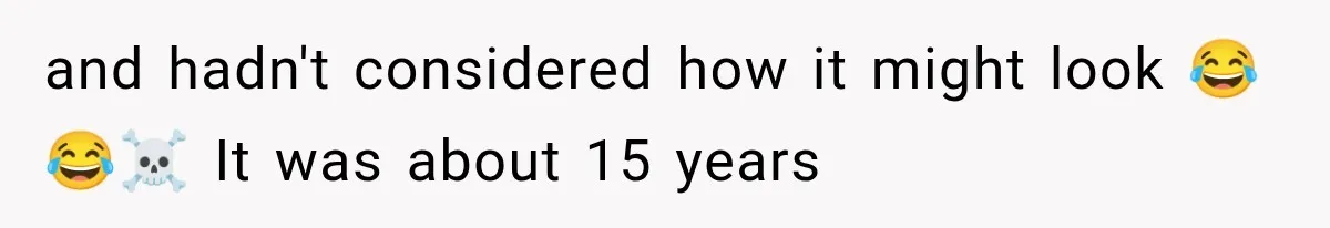 and hadn't considered how it might look 😂😂☠️ It was about 15 years