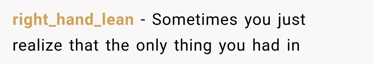 right_hand_lean − Sometimes you just realize that the only thing you had in