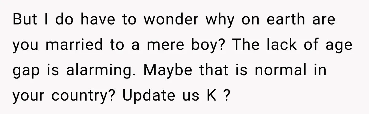 Woman Refuses to Sit Beside a Skinny Passenger, but Her Reasoning Gets More Absurd by the Sentence But I do have to wonder why on earth are you married to a mere boy? The lack of age gap is alarming. Maybe that is normal in your country?...