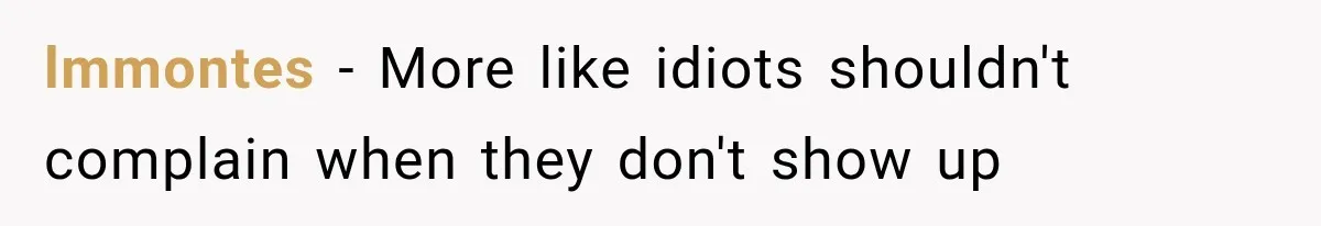 lmmontes − More like idiots shouldn't complain when they don't show up