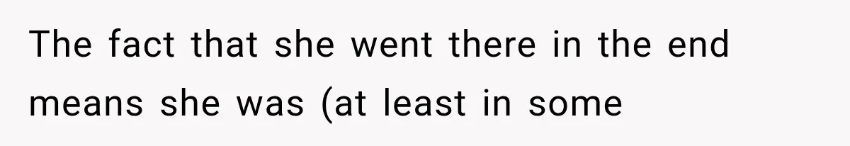 The fact that she went there in the end means she was (at least in some