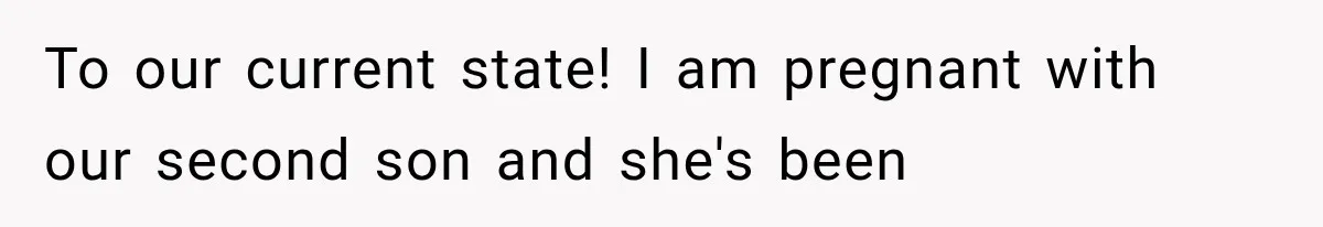 To our current state! I am pregnant with our second son and she's been