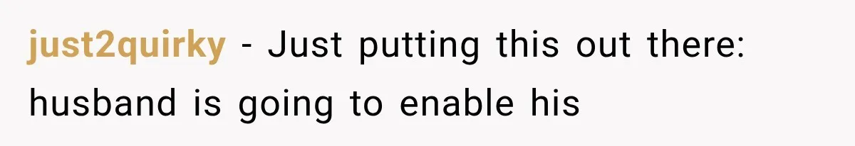 just2quirky − Just putting this out there: husband is going to enable his
