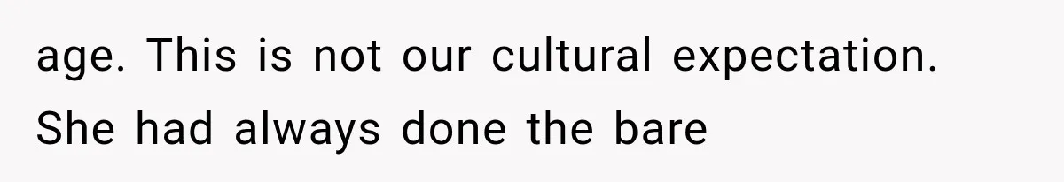 age. This is not our cultural expectation. She had always done the bare