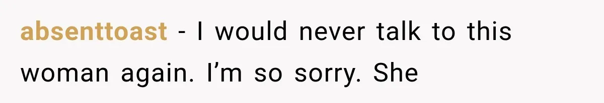 absenttoast − I would never talk to this woman again. I’m so sorry. She