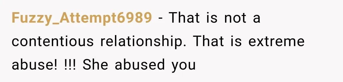 Fuzzy_Attempt6989 − That is not a contentious relationship. That is extreme abuse! !!! She abused you