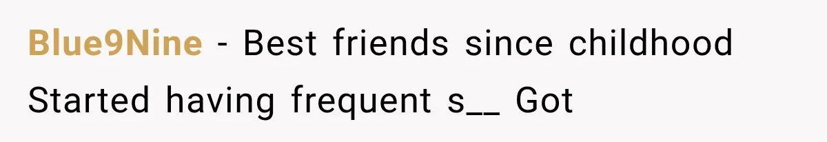 Blue9Nine − Best friends since childhood Started having frequent s__ Got