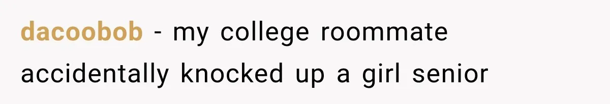 dacoobob − my college roommate accidentally knocked up a girl senior