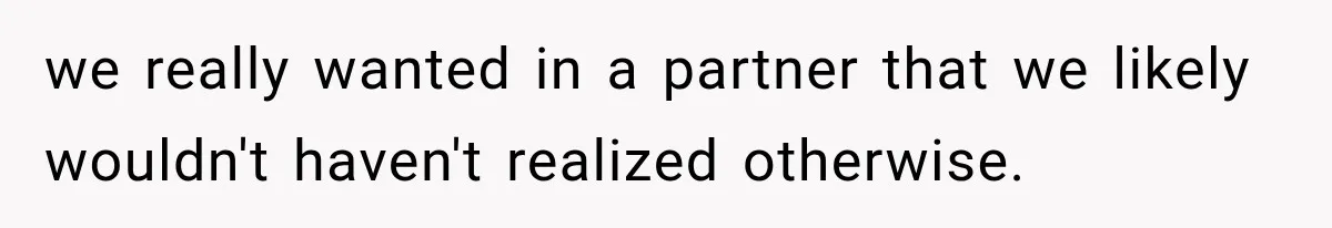 we really wanted in a partner that we likely wouldn't haven't realized otherwise.