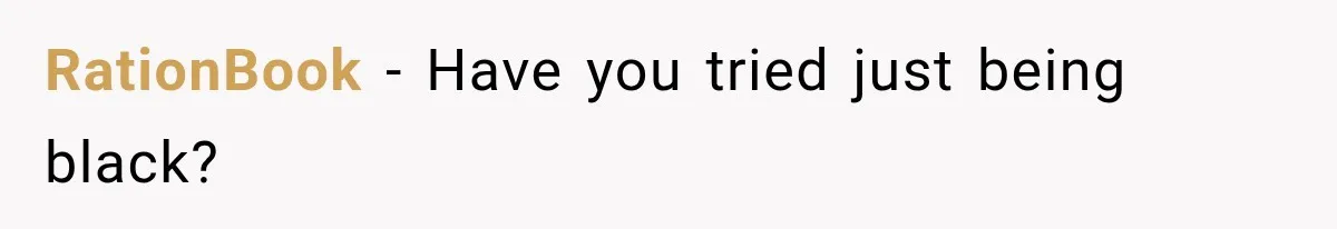 RationBook − Have you tried just being black?