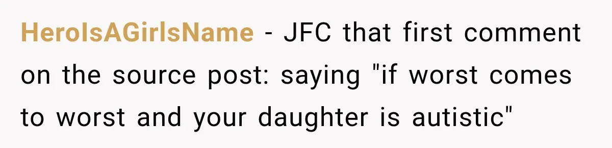 HeroIsAGirlsName − JFC that first comment on the source post: saying "if worst comes to worst and your daughter is autistic"
