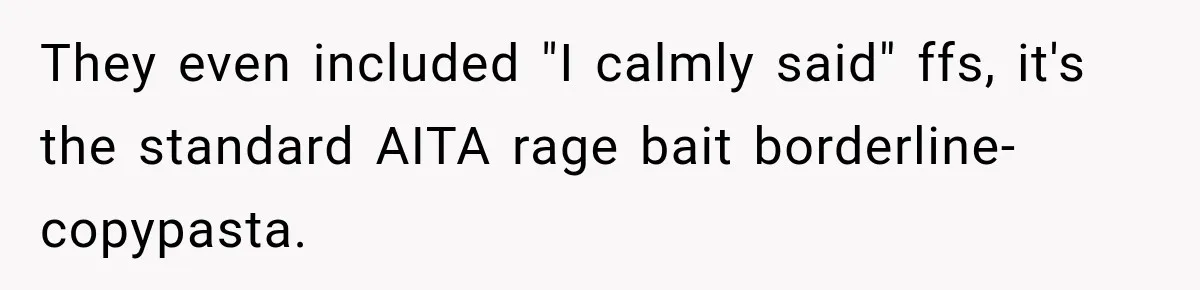They even included "I calmly said" ffs, it's the standard AITA rage bait borderline-copypasta.