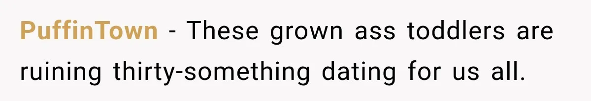 PuffinTown − These grown ass toddlers are ruining thirty-something dating for us all.