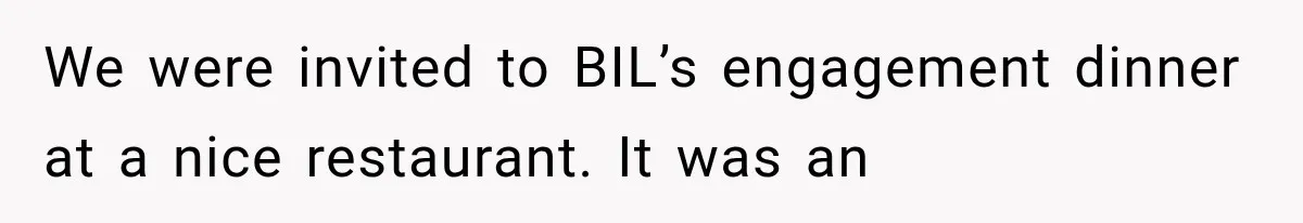 We were invited to BIL’s engagement dinner at a nice restaurant. It was an
