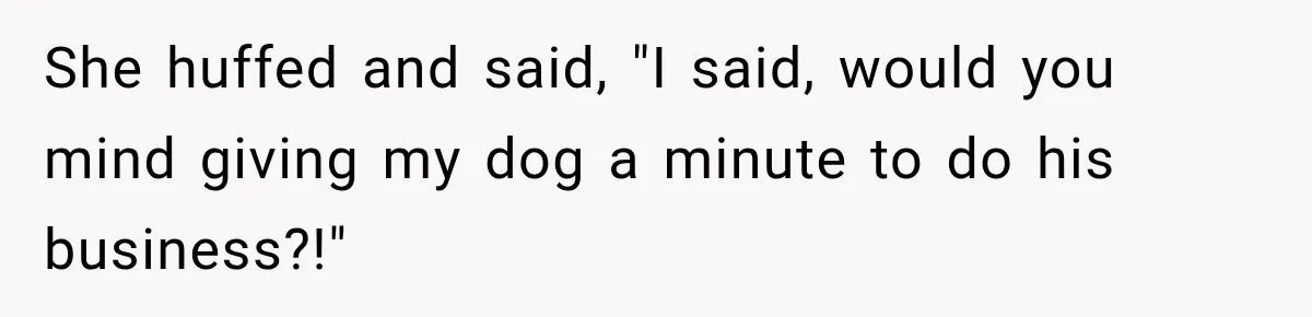 Woman Refuses to Pick Up After Her Dog, Then Her License Plate Makes the Excuse Much Harder She huffed and said, "I said, would you mind giving my dog a minute to do his business?!"