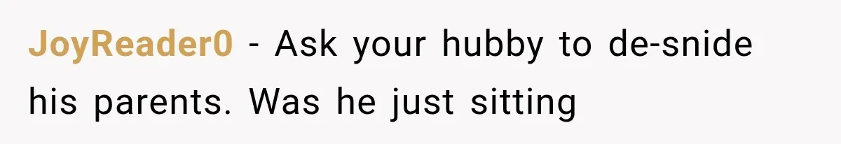JoyReader0 − Ask your hubby to de-snide his parents. Was he just sitting