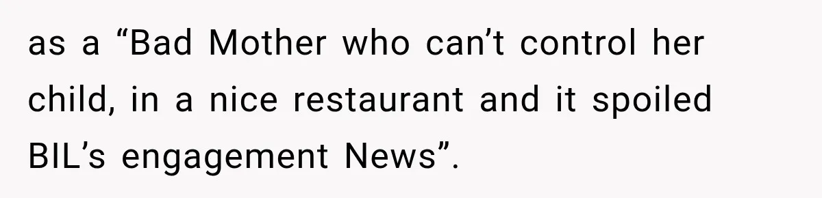 as a “Bad Mother who can’t control her child, in a nice restaurant and it spoiled BIL’s engagement News”.