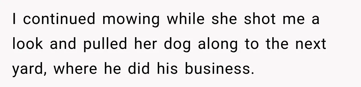 Woman Refuses to Pick Up After Her Dog, Then Her License Plate Makes the Excuse Much Harder I continued mowing while she shot me a look and pulled her dog along to the next yard, where he did his business.