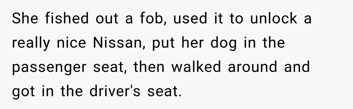 Woman Refuses to Pick Up After Her Dog, Then Her License Plate Makes the Excuse Much Harder She fished out a fob, used it to unlock a really nice Nissan, put her dog in the passenger seat, then walked around and got in the driver's seat.