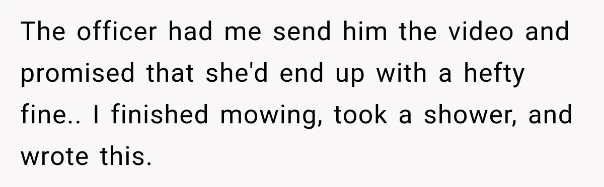 Woman Refuses to Pick Up After Her Dog, Then Her License Plate Makes the Excuse Much Harder The officer had me send him the video and promised that she'd end up with a hefty fine.. I finished mowing, took a shower, and wrote this.