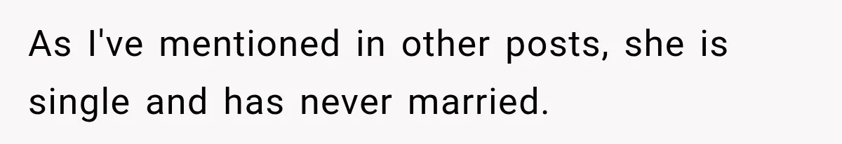 As I've mentioned in other posts, she is single and has never married.