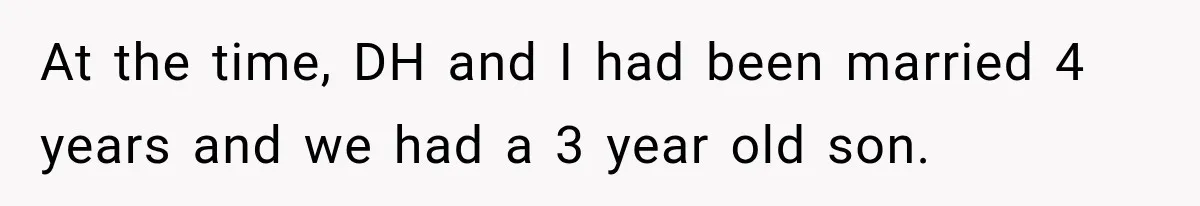 At the time, DH and I had been married 4 years and we had a 3 year old son.