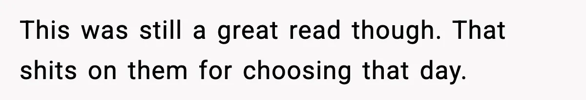 This was still a great read though. That shits on them for choosing that day.