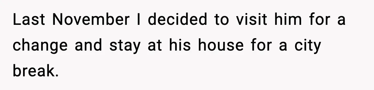 Woman Stops Letting Friend Stay for Free After He Demands Groceries Like Her Home Is a Resort Last November I decided to visit him for a change and stay at his house for a city break.