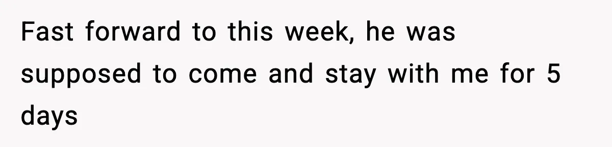 Woman Stops Letting Friend Stay for Free After He Demands Groceries Like Her Home Is a Resort Fast forward to this week, he was supposed to come and stay with me for 5 days