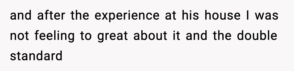 Woman Stops Letting Friend Stay for Free After He Demands Groceries Like Her Home Is a Resort and after the experience at his house I was not feeling to great about it and the double standard