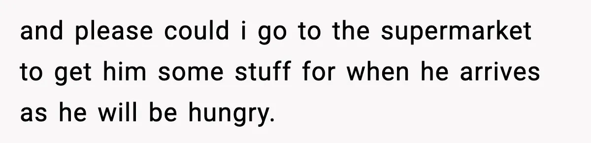 Woman Stops Letting Friend Stay for Free After He Demands Groceries Like Her Home Is a Resort and please could i go to the supermarket to get him some stuff for when he arrives as he will be hungry.