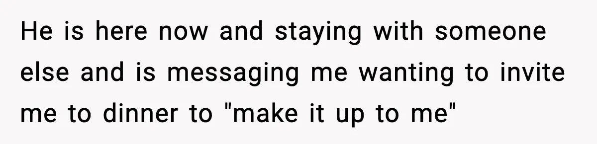 Woman Stops Letting Friend Stay for Free After He Demands Groceries Like Her Home Is a Resort He is here now and staying with someone else and is messaging me wanting to invite me to dinner to "make it up to me"