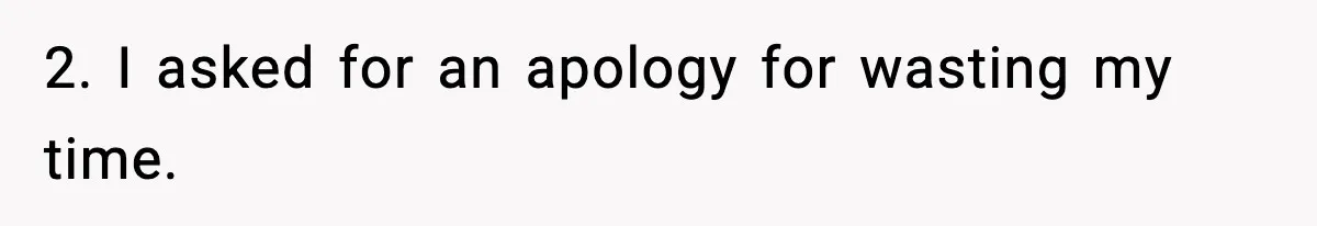Neighbor’s Termite Crew No-Showed Twice, So Homeowner Finally Revoked Access to the Yard 2. I asked for an apology for wasting my time.