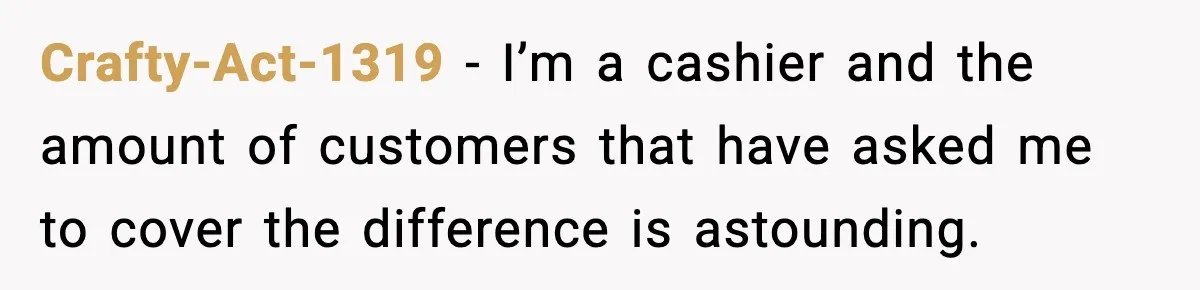 Cashier Refuses to Cover Woman’s 50-Cent Shortfall, and She Finally Returns One Item Crafty-Act-1319 − I’m a cashier and the amount of customers that have asked me to cover the difference is astounding.