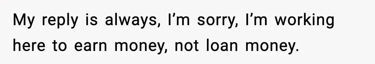 Cashier Refuses to Cover Woman’s 50-Cent Shortfall, and She Finally Returns One Item My reply is always, I’m sorry, I’m working here to earn money, not loan money.