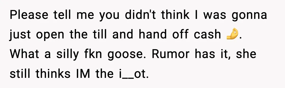 Cashier Refuses to Cover Woman’s 50-Cent Shortfall, and She Finally Returns One Item Please tell me you didn't think I was gonna just open the till and hand off cash 🤌. What a silly fkn goose. Rumor has it, she still thinks IM...