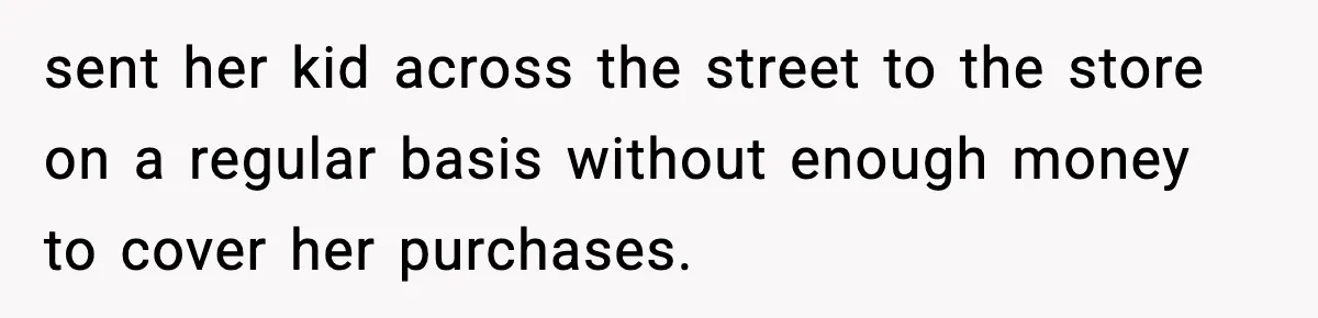 Cashier Refuses to Cover Woman’s 50-Cent Shortfall, and She Finally Returns One Item sent her kid across the street to the store on a regular basis without enough money to cover her purchases.