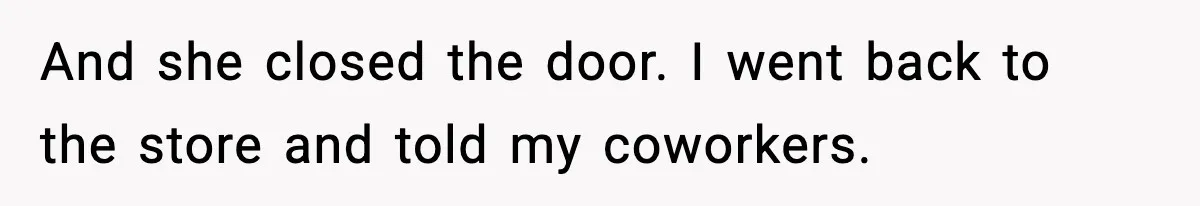 Woman Demands Ambulance Move While Injured Delivery Driver Is Being Loaded, Then Gets a Very Awkward Delivery Months Later And she closed the door. I went back to the store and told my coworkers.