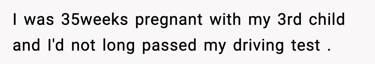 Woman Demands Ambulance Move While Injured Delivery Driver Is Being Loaded, Then Gets a Very Awkward Delivery Months Later I was 35weeks pregnant with my 3rd child and I'd not long passed my driving test .