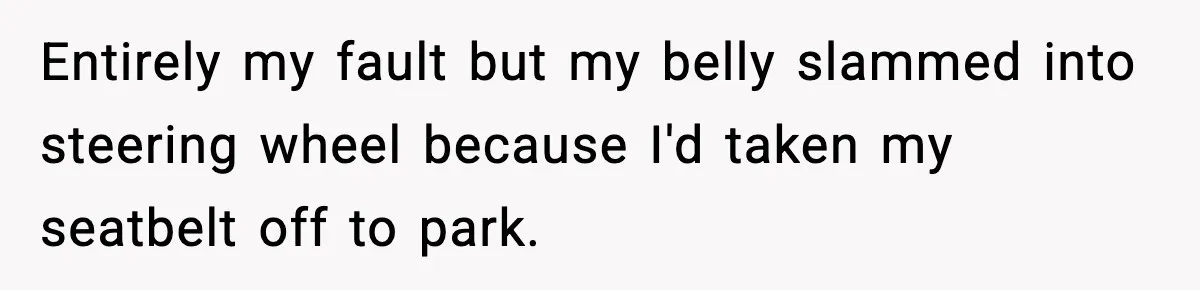 Woman Demands Ambulance Move While Injured Delivery Driver Is Being Loaded, Then Gets a Very Awkward Delivery Months Later Entirely my fault but my belly slammed into steering wheel because I'd taken my seatbelt off to park.