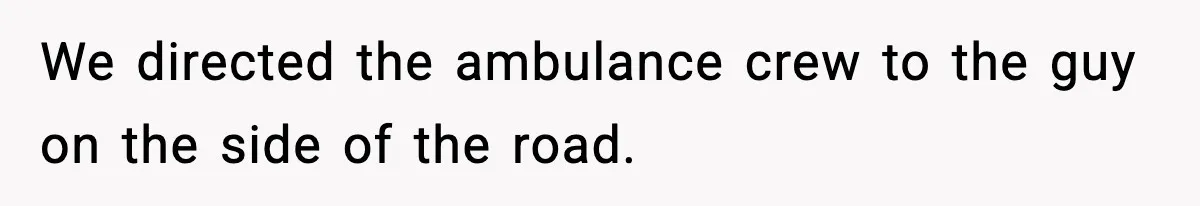 Woman Demands Ambulance Move While Injured Delivery Driver Is Being Loaded, Then Gets a Very Awkward Delivery Months Later We directed the ambulance crew to the guy on the side of the road.